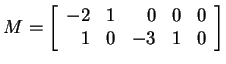 $ M = \left[\begin{array}{rrrrr}-2&1&0&0&0\\  1&0&-3&1&0\end{array}\right]$
