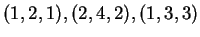 $ (1,2,1), (2,4,2), (1,3,3)$