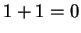 $ 1 + 1 = 0$