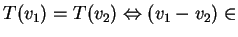 $ T(v _ 1) = T(v _ 2) \Leftrightarrow (v _ 1 - v _ 2)
\in$
