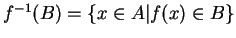 $ f^{-1}(B) = \{x \in
A\vert f(x) \in B\}$