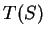 $ T(S)$