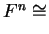 $ F^n \cong$