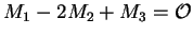 $ M _ 1 - 2 M _ 2 + M _ 3 = \mathcal O$