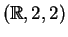 $ (\mathbb{R},2,2)$