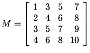 $ M = \left[\begin{array}{rrrrr}1&3&5&7\\  2&4&6&8\\  3&5&7&9\\  4&6&8&10\end{array}\right]$