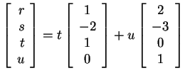 $ \left[\begin{array}{r}r\\  s\\  t\\  u\end{array}\right]
= t \left[\begin{arra...
...end{array}\right] + u \left[\begin{array}{c}2\\  -3\\  0\\  1\end{array}\right]$