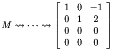 $ M \rightsquigarrow \dots \rightsquigarrow \left[\begin{array}{ccc}1&0&-1\\  0&1&2\\  0&0&0\\  0&0&0\end{array}\right]$