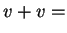 $ v + v =$