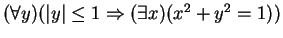 $ (\forall y)(\vert y\vert\leq 1 \Rightarrow (\exists x)(x^2 + y^2 = 1))$