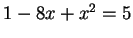 $ 1 -8x + x^2 = 5$