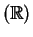 $ (\mathbb{R})$