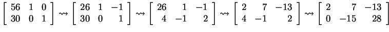 $ \left[\begin{array}{rrr}56&1&0\\  30&0&1\end{array}\right] \rightsquigarrow \l...
...\rightsquigarrow
\left[\begin{array}{rrr}2&7&-13\\  0&-15&28\end{array}\right]$
