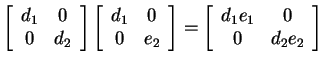 $ \left[\begin{array}{cc}d _ 1&0  0&
d _ 2\end{array}\right]\left[\begin{array...
...ight] = \left[\begin{array}{cc}d _ 1 e _ 1&0  0&d _ 2
e _ 2\end{array}\right]$