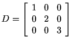 $ D = \left[\begin{array}{ccc}1&0&0  0&2&0  0&0&3\end{array}\right]$
