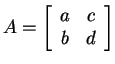 $ A =
\left[\begin{array}{cc}a&c\\  b&d\end{array}\right]$