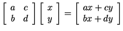 $ \left[\begin{array}{cc}a&c\\  b&d\end{array}\right] \left[\begin{array}{c}x\\  y\end{array}\right] =
\left[\begin{array}{cc}ax+cy\\  bx+dy\end{array}\right]$