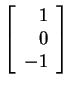 $ \left[\begin{array}{r}1\\  0\\  -1\end{array}\right]$