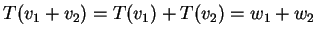 $ T(v _ 1 + v _
2) = T(v _ 1) + T(v _ 2) = w _ 1 + w _ 2$