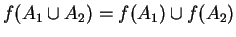$ f(A _
1 \cup A _ 2) = f(A _ 1) \cup f(A _ 2)$