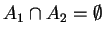$ A _ 1 \cap A _ 2
= \emptyset$