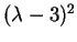 $ (\lambda-3) ^ 2$