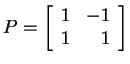 $ P = \matp{rr}{1&-1\\ 1&1}$