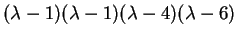 $ (\lambda-1)(\lambda-1)(\lambda-4)
(\lambda-6)$