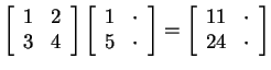 $ \matp{rr}{1&2\\ 3&4}\matp{rr}{1&\cdot\\ 5&\cdot}=
\matp{rr}{11&\cdot\\ 24& \cdot}$