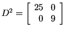 $ D ^ 2 = \matp{rr}{25&0\\ 0&9}$