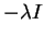 $ - \lambda I$