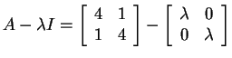 $ A - \lambda I = \matp{rr}{4&1\\ 1&4}-
\matp{cc}{\lambda&0\\ 0&\lambda}$