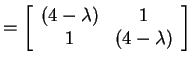 $ = \matp{cc}{(4-\lambda)&1\\ 1&(4-\lambda)}$
