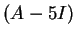 $ (A - 5 I)$