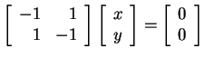 $ \matp{rr}{-1&1\\ 1&-1}\matp{c}{x\\ y}= \matp{c}{0\\ 0}$