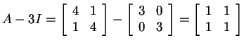 $ A - 3I =
\matp{cc}{4&1\\ 1&4}- \matp{cc}{3&0\\ 0&3}= \matp{rr}{1&1\\ 1&1}$