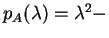 $ p _ A(\lambda)
= \lambda ^ 2 -$