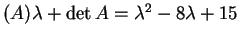 $ (A) \lambda + \det A = \lambda ^ 2 - 8 \lambda +
15$