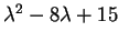 $ \lambda ^ 2 - 8 \lambda + 15$
