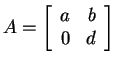 $ A = \matp{rr}{a&b\\ 0&d}$