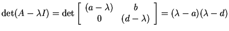 $ \det (A - \lambda I) =
\det \matp{cc}{(a-\lambda)&b\\ 0&(d-\lambda)}=
(\lambda-a)(\lambda-d)$