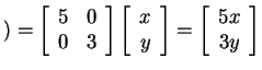 $ ) =
\matp{rr}{5&0\\ 0&3}\matp{c}{x\\ y}= \matp{c}{5x\\ 3y}$