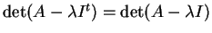 $ \det( A - \lambda I ^ t) = \det (A - \lambda I)$