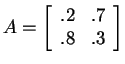 $ A = \matp{rr}{.2&.7\\ .8&.3}$