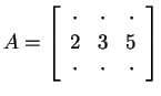 $ A = \left[\begin{array}{ccc}\cdot& \cdot& \cdot\  2& 3& 5\  \cdot& \cdot& \cdot\end{array}\right]$