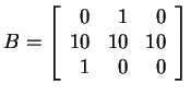 $ B = \left[\begin{array}{rrr}0&1&0\  10&10&10\  1&0&0\end{array}\right]$