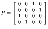 $ P = \small\left[\begin{array}{cccc}0&0&1&0\  0&0&0&1\  1&0&0&0\  0&1&0&0\end{array}\right]$