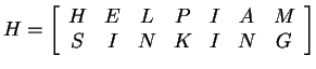 $ H = \left[\begin{array}{ccccccc}H&E&L&P&I&A& M\  S&I&N&K&I&N&G\end{array}\right]$