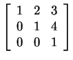 $ \left[\begin{array}{ccc}1&2&3\  0&1&4\  0&0&1\end{array}\right]$