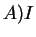 $ A) I$